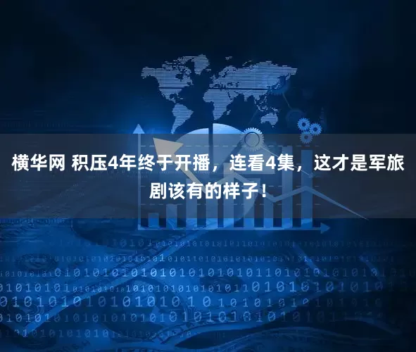 横华网 积压4年终于开播，连看4集，这才是军旅剧该有的样子！