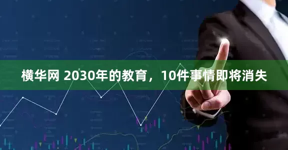 横华网 2030年的教育,10件事情即将消失
