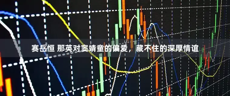 赛岳恒 那英对窦靖童的偏爱，藏不住的深厚情谊
